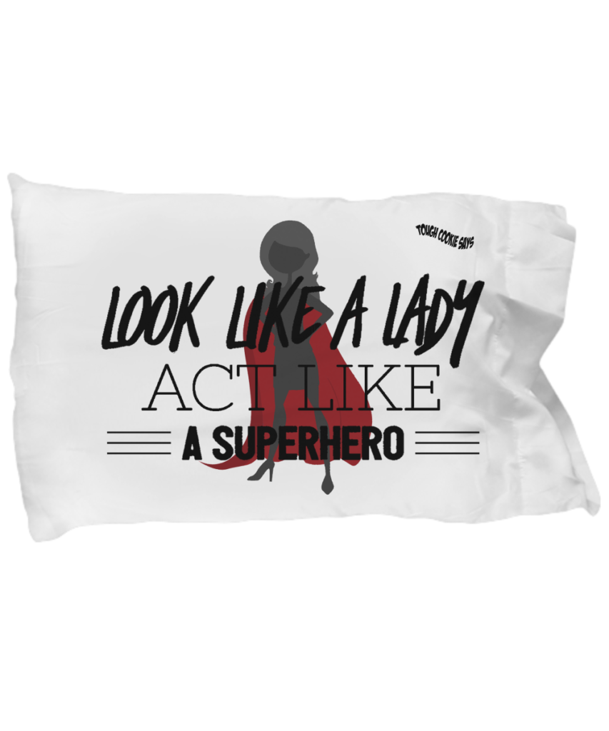 Shop Tough Cookie Says pillowcase designs and remember to Look Like A Lady, Act Like A Superhero