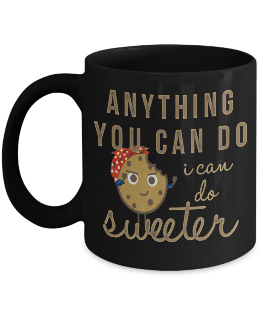 Shop Tough Cookie Says mug designs and remember Anything You Can Do I Can Do Sweeter