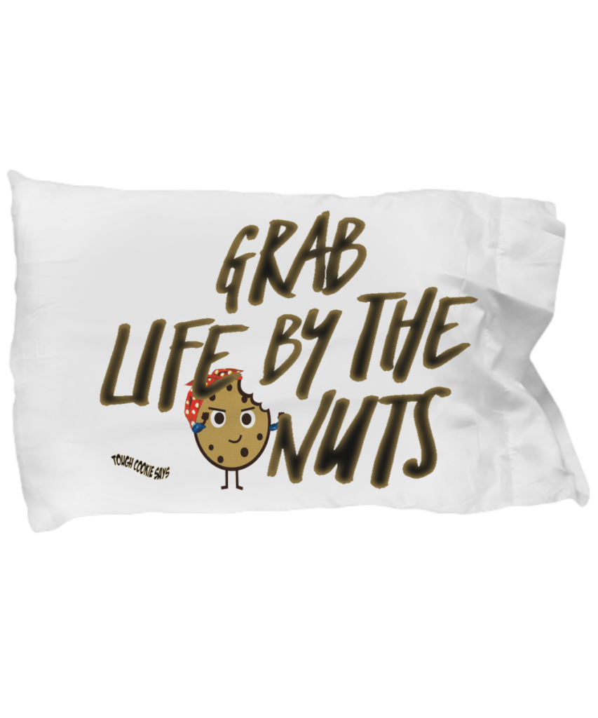 Shop Tough Cookie Says pillowcase designs and remember to Grab Life By The Nuts