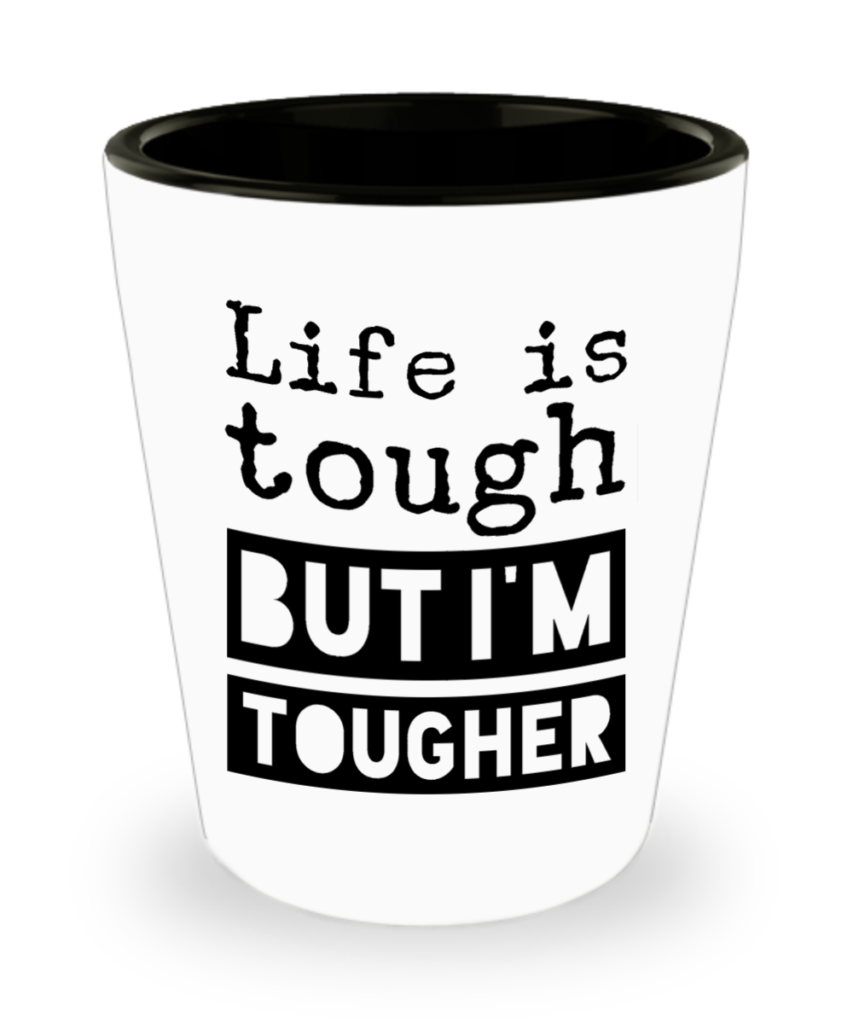 Shop Tough Cookie Says shot glass designs and remind yourself, Life Is Tough, But I'm Tougher