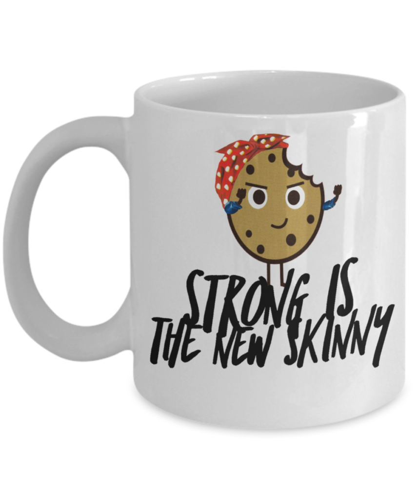 Shop Tough Cookie Says mug designs and remember Strong Is The New Skinny